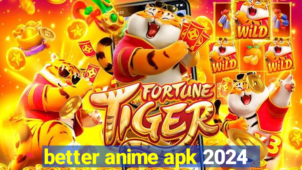 better anime apk 2024